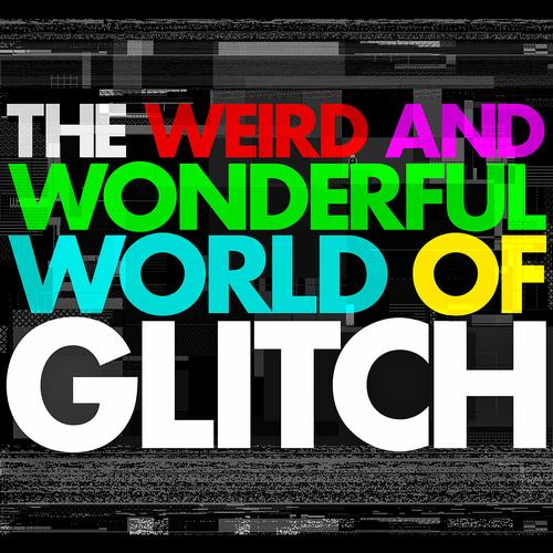 Album Art - The Weird and Wonderful World of Glitch - Experimental Minimal Electronica Glitch Music