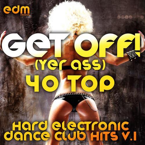 Album Art - Get Off! (Yer Ass) [40 Hard Electronic Dance Club Hits, Vol. 1]