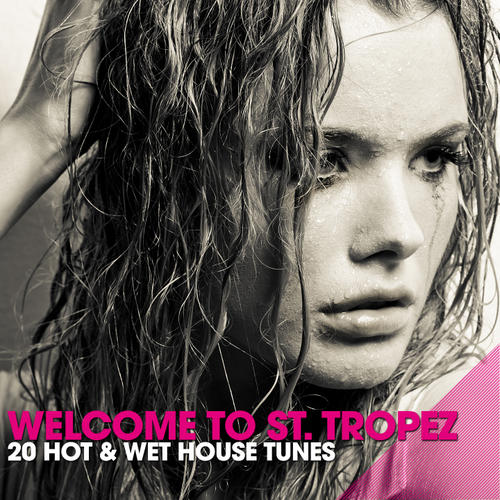 Album Art - Welcome To St. Tropez - 20 Hot & Wet House Tunes