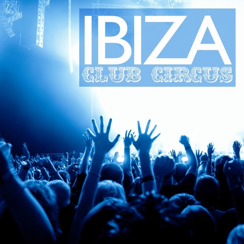 Album Art - Ibiza Club Circus, Vol. 1