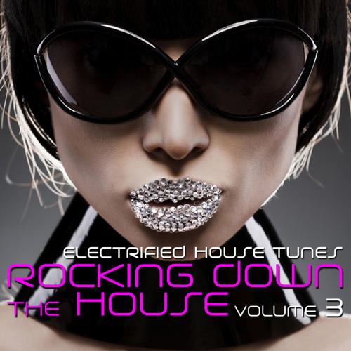 Album Art - Rocking Down The House - Electrified House Tunes Volume 3