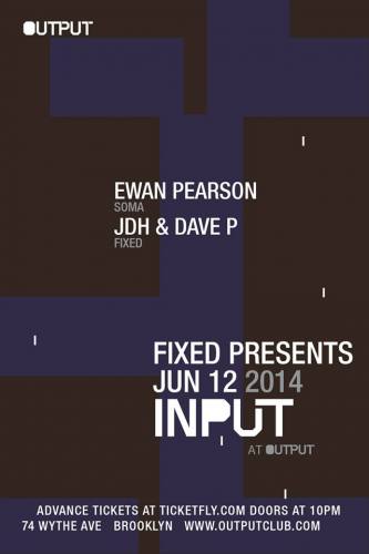 INPUT | FIXED Presents: Ewan Pearson, JDH & Dave P