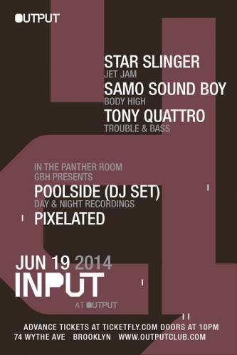 INPUT | Star Slinger, Samo Sound Boy, Tony Quattro at Output with Poolside (DJ Set), Pixelated In The Panther Room