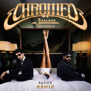 Chromeo - Jealous (I Ain't With It) (Savoy Remix)